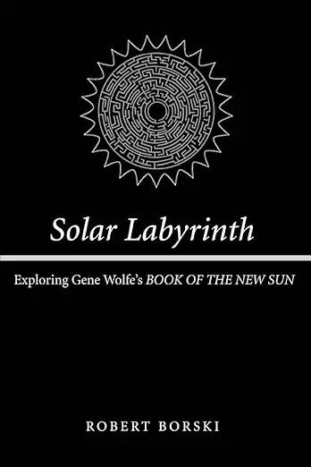 Solar Labyrinth: Exploring Gene Wolfe’s “Book of the New Sun”